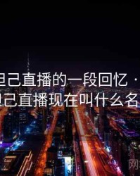 关于小妲己直播的一段回忆 · 故事28，小妲己直播现在叫什么名字了