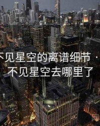 天呐！不见星空的离谱细节 · 热点43，不见星空去哪里了