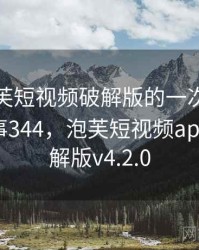 关于泡芙短视频破解版的一次奇怪经历 · 故事344，泡芙短视频app下载破解版v4.2.0