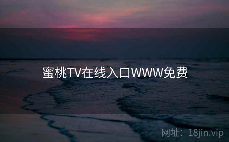 蜜桃TV在线入口WWW免费