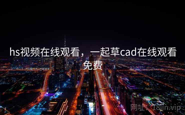 hs视频在线观看,一起草cad在线观看免费 hs视频在线观看,一起草cad在线观看免费